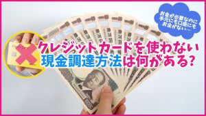 クレジットカードを使わない現金調達方法は何がある？