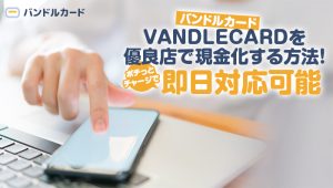 VANDLECARD(バンドルカード)を優良店で現金化する方法!ポチっとチャージで即日対応可能