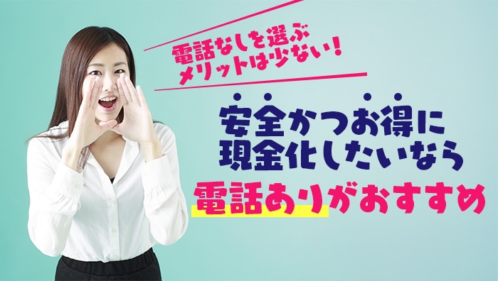まとめ:電話なしを選ぶメリットは少ない!安全かつお得に現金化したいなら電話ありがおすすめ